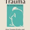 Trauma The Invisible Epidemic How Trauma Works and How We Can Heal From It