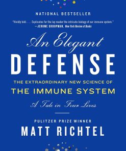 Elegant Defense An The Extraordinary New Science of the Immune System A Tale in Four Lives