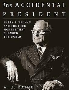 The Accidental President: Harry S. Truman and the Four Months That Changed the World