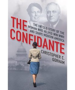 The Confidante: The Untold Story of the Woman Who Helped Win WWII and Shape Modern America