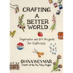 Crafting a Better World: Inspiration and DIY Projects for Craftivists