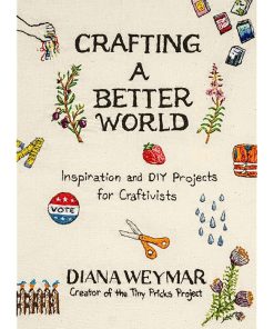 Crafting a Better World: Inspiration and DIY Projects for Craftivists