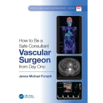 How to be a Safe Consultant Vascular Surgeon from Day One The Unofficial Guide to Passing the FRCS (VASC)