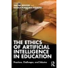The Ethics of Artificial Intelligence in Education Practices Challenges and Debates