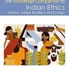 The Routledge Companion to Indian Ethics Women Justice Bioethics and Ecology