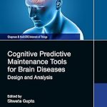 Chapman and Hall/CRC Cognitive Predictive Maintenance Tools for Brain Diseases: Design Analysis