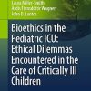 Bioethics in the Pediatric ICU Ethical Dilemmas Encountered in the Care of Critically Ill Children