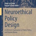 Neuroethical Policy Design A Lifetime's Exploration of Public Policy and Human Brains