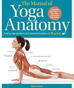 The Manual of Yoga Anatomy Step by step guidance and anatomical analysis of 30 asanas