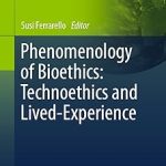 Phenomenology of Bioethics Technoethics and Lived-Experience
