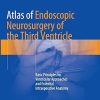 Atlas of Endoscopic Neurosurgery of the Third Ventricle Basic Principles for Ventricular Approaches and Essential Intraoperative Anatomy