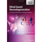 Metal Based Neurodegeneration From Molecular Mechanisms to Therapeutic Strategies