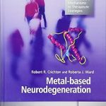 Metal based Neurodegeneration From Molecular Mechanisms to Therapeutic Strategies