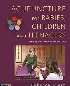 Acupuncture for Babies Children and Teenagers: Treating both the Illness and the Child