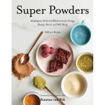 Super Powders Adaptogenic Herbs and Mushrooms for Energy Beauty Mood and Well-Being