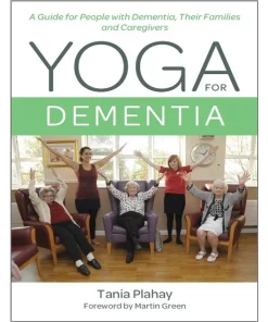 Yoga for Dementia A Guide for People with Dementia Their Families and Caregivers