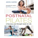 Postnatal Pilates A Recovery and Strength Guide for Life