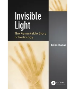 Invisible Light The Remarkable Story of Radiology