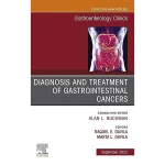 Diagnosis and Treatment of Gastrointestinal Cancers An Issue of Gastroenterology Clinics of North America