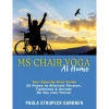 MS Chair Yoga At Home Your Step-By-Step Guide 25 Poses to Alleviate Tension Tightness & Anxiety So You Can Thrive