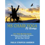 MS Chair Yoga At Home Your Step-By-Step Guide 25 Poses to Alleviate Tension Tightness & Anxiety So You Can Thrive