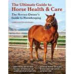 The Ultimate Guide to Horse Health & Care