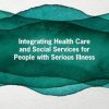 Integrating Health Care and Social Services for People with Serious Illness