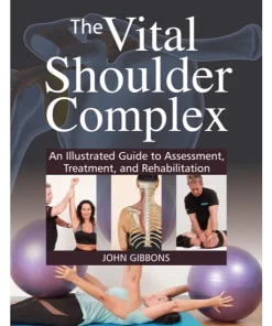 The Vital Shoulder Complex An Illustrated Guide to Assessment Treatment and Rehabilitation