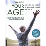 Change Your Age Using Your Body and Brain to Feel Younger Stronger and More Fit