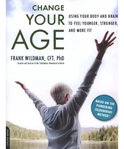 Change Your Age Using Your Body and Brain to Feel Younger Stronger and More Fit
