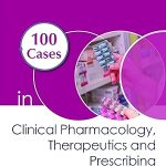 100 Cases in Clinical Pharmacology Therapeutics and Prescribing