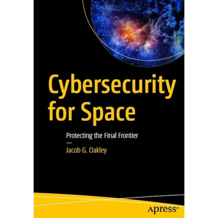 Cybersecurity for Space Protecting the Final Frontier