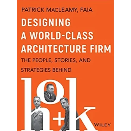 Designing a World-Class Architecture Firm The People Stories and Strategies Behind HOK
