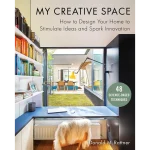 My Creative Space How to Design Your Home to Stimulate Ideas and Spark Innovation