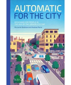 Automatic for the City Designing for People In the Age of The Driverless Car