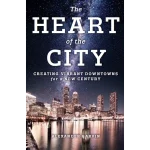 The Heart of the City Creating Vibrant Downtowns for a New Century