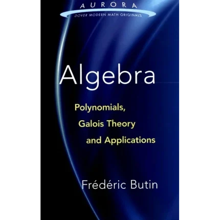 Algebra Polynomials Galois Theory and Applications
