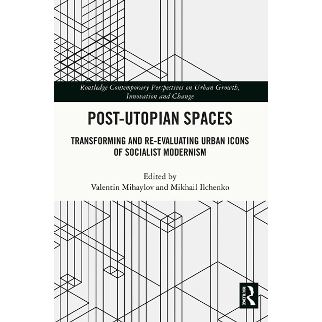 Post-Utopian Spaces Transforming and Re-Evaluating Urban Icons of Socialist Modernism