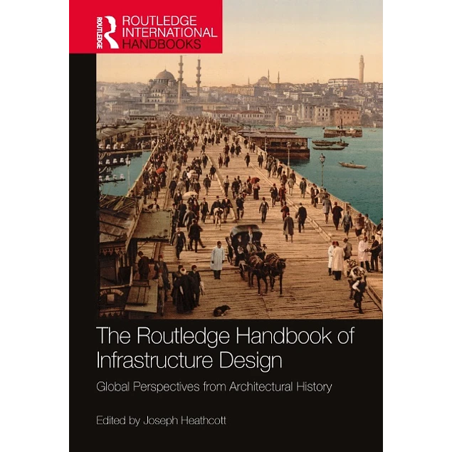 The Routledge Handbook of Infrastructure Design Global Perspectives from Architectural History