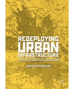 Redeploying Urban Infrastructure The Politics of Urban Socio-Technical Futures