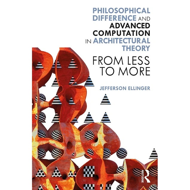 Philosophical Difference and Advanced Computation in Architectural Theory From Less to More