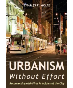 Urbanism Without Effort Reconnecting with First Principles of the City