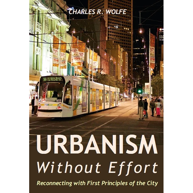 Urbanism Without Effort Reconnecting with First Principles of the City