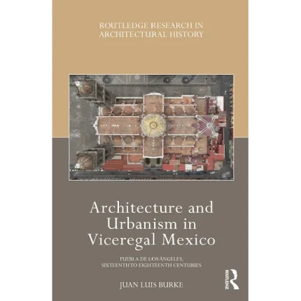 Architecture and Urbanism in Viceregal Mexico