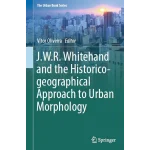 J.W.R. Whitehand and the Historico-geographical Approach to Urban Morphology