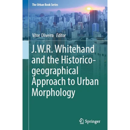 J.W.R. Whitehand and the Historico-geographical Approach to Urban Morphology