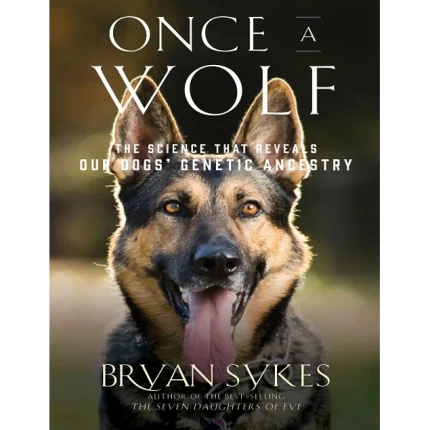 Once a Wolf The Science Behind Our Dogs' Astonishing Genetic Evolution