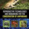 Reproductive Technologies and Biobanking for the Conservation of Amphibians