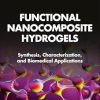 Functional Nanocomposite Hydrogels Synthesis Characterization and Biomedical Applications