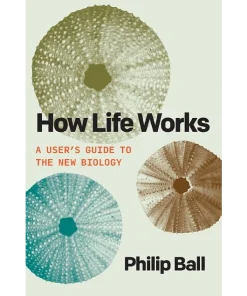 How Life Works A User's Guide to the New Biology